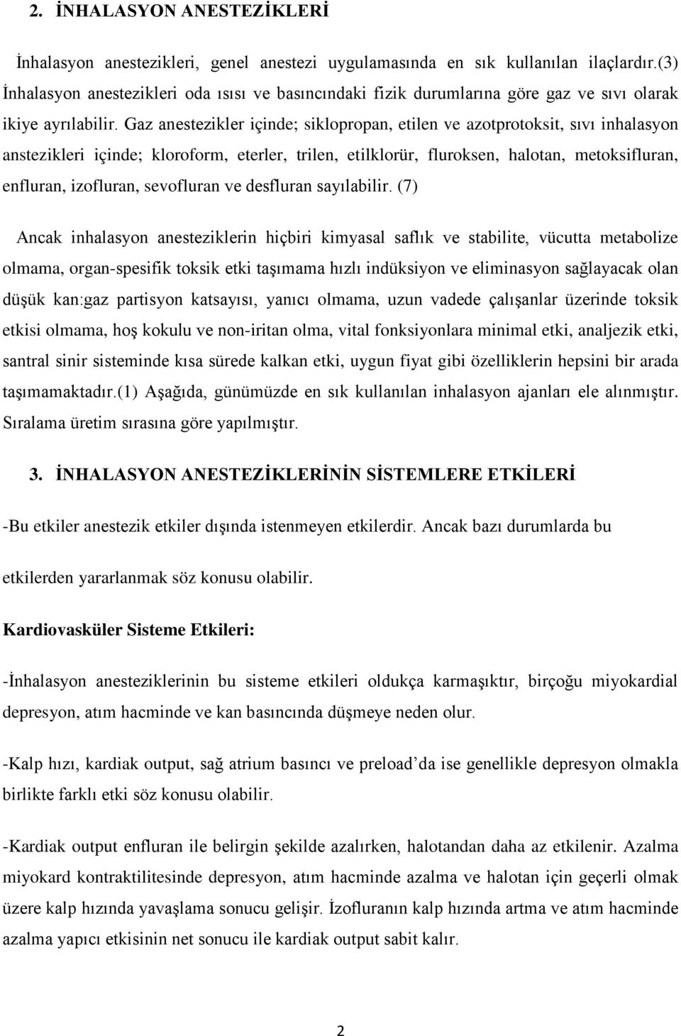 Gaz anestezikler içinde; siklopropan, etilen ve azotprotoksit, sıvı inhalasyon anstezikleri içinde; kloroform, eterler, trilen, etilklorür, fluroksen, halotan, metoksifluran, enfluran, izofluran,