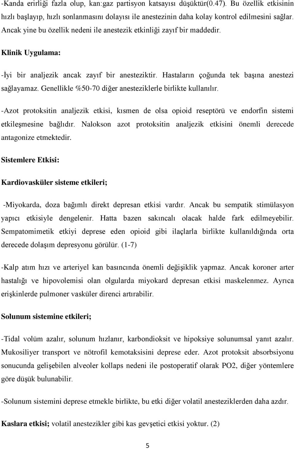 Genellikle %50-70 diğer anesteziklerle birlikte kullanılır. -Azot protoksitin analjezik etkisi, kısmen de olsa opioid reseptörü ve endorfin sistemi etkileşmesine bağlıdır.