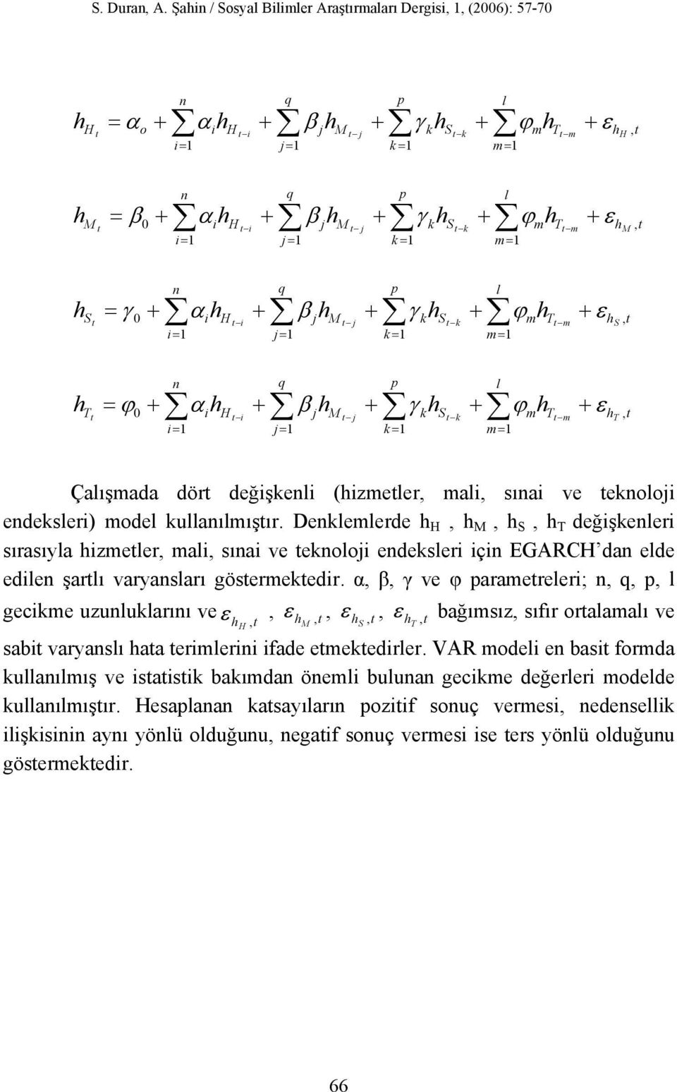 1, 0 ε ϕ γ β α γ = = = = = n q p l T S M H T T 1 1 1 1, 0 ε ϕ γ β α ϕ Çalışada dör değşenl (zeler, al, sına ve enolo endesler) odel ullanılışır.