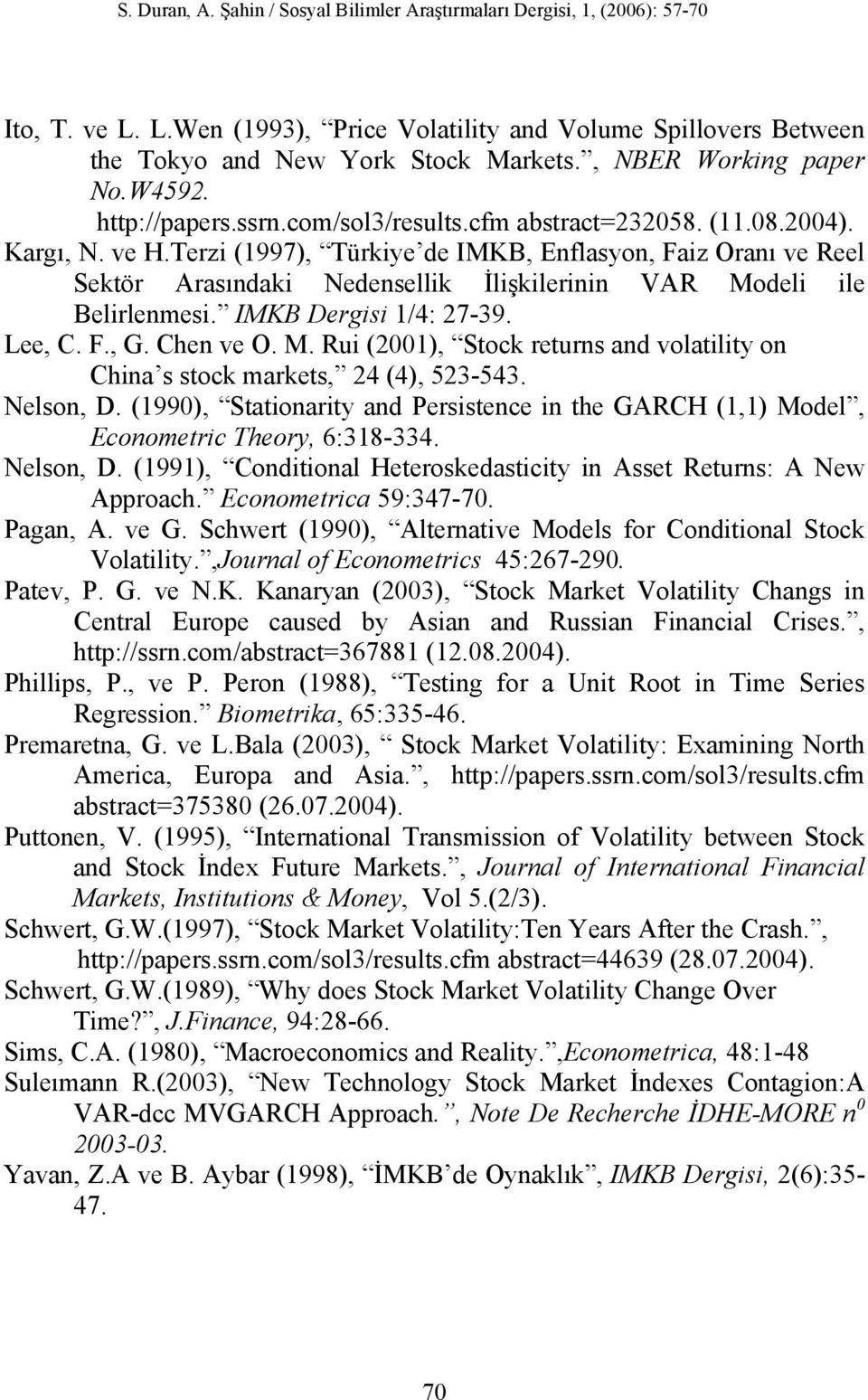 IMKB Dergs 1/4: 27-39. Lee, C. F., G. Cen ve O. M. Ru (2001), Soc reurns and volaly on Cna s soc ares, 24 (4), 523-543. Nelson, D.