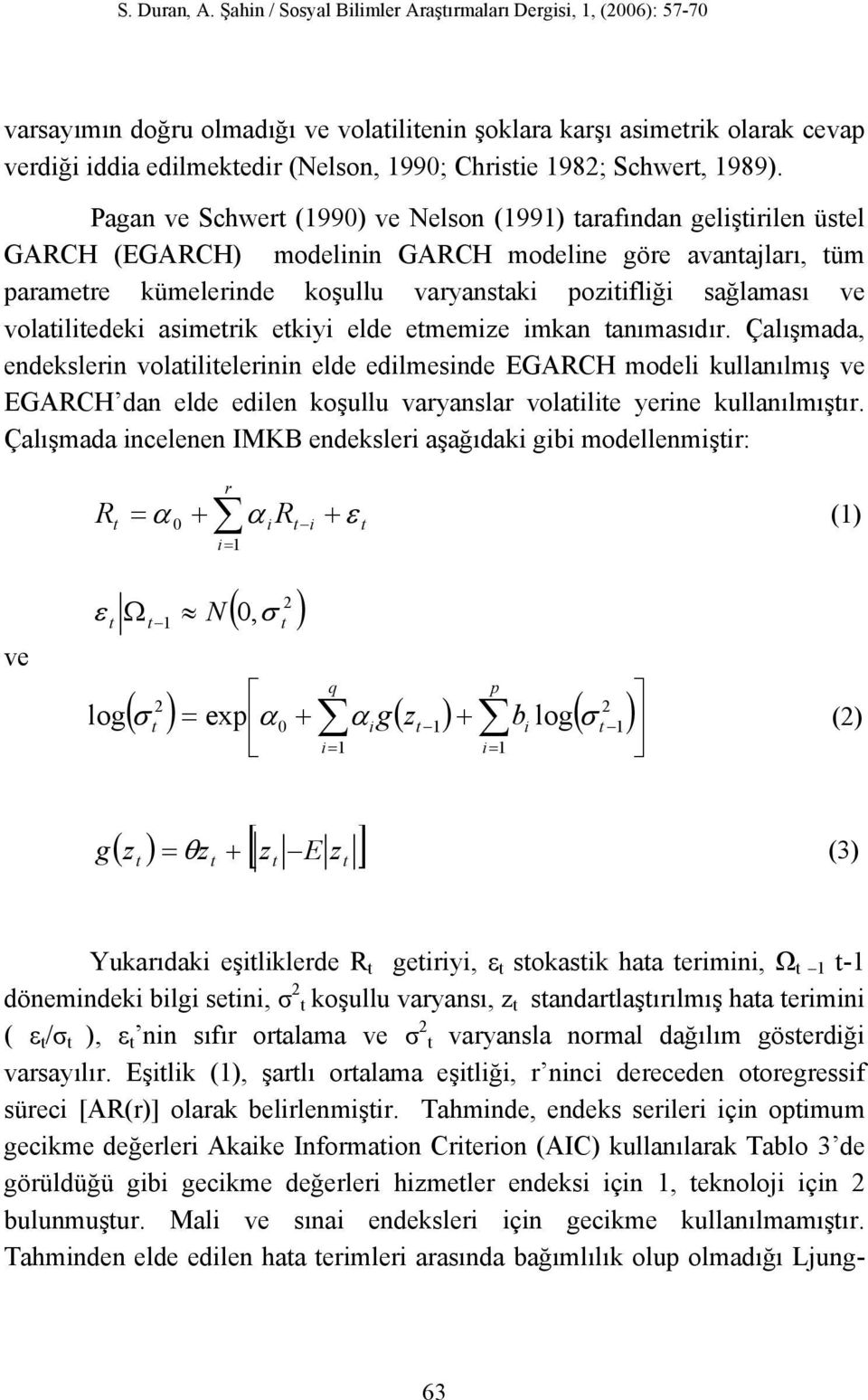 anıasıdır. Çalışada, endeslern volalelernn elde edlesnde EGARCH odel ullanılış ve EGARCH dan elde edlen oşullu varyanslar volale yerne ullanılışır.