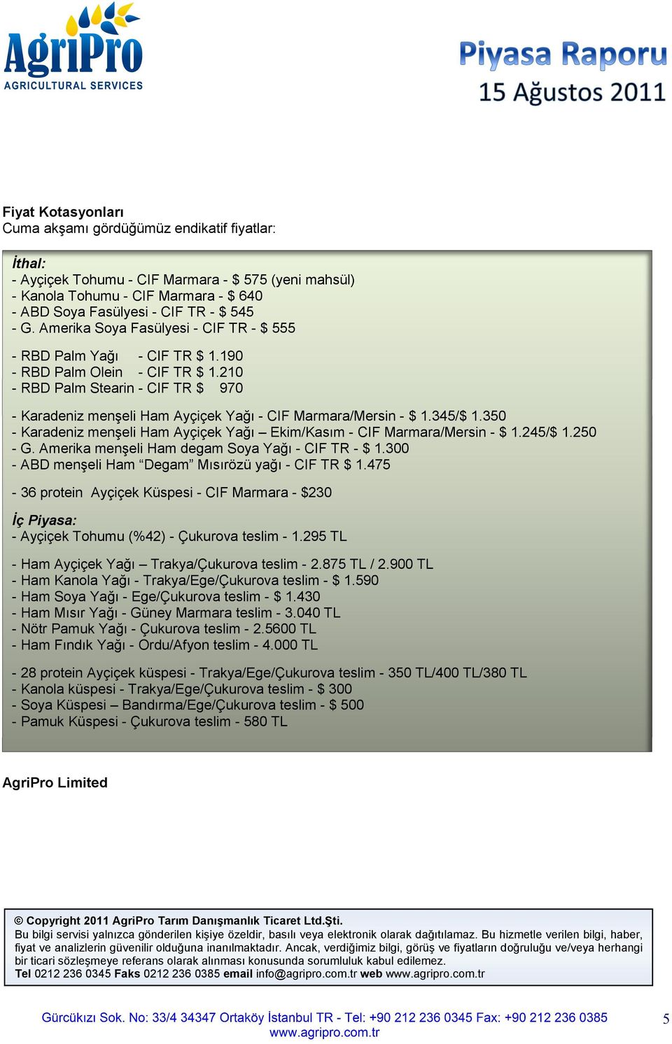 210 - RBD Palm Stearin - CIF TR $ 970 - Karadeniz menşeli Ham Ayçiçek Yağı - CIF Marmara/Mersin - $ 1.345/$ 1.350 - Karadeniz menşeli Ham Ayçiçek Yağı Ekim/Kasım - CIF Marmara/Mersin - $ 1.245/$ 1.