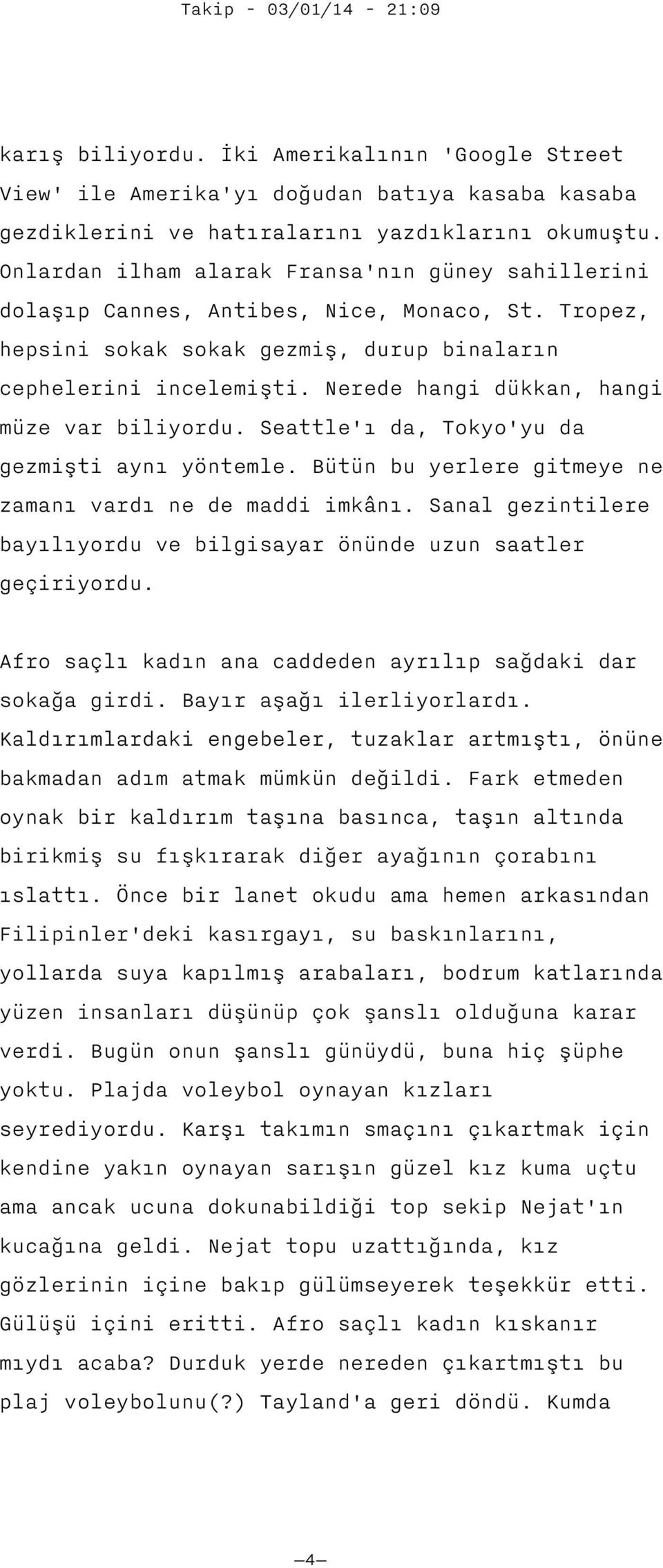 Nerede hangi dükkan, hangi müze var biliyordu. Seattle'ı da, Tokyo'yu da gezmişti aynı yöntemle. Bütün bu yerlere gitmeye ne zamanı vardı ne de maddi imkânı.