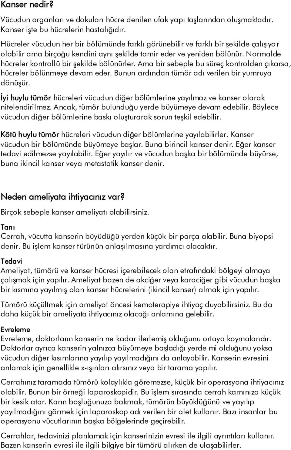 Normalde hücreler kontrollü bir şekilde bölünürler. Ama bir sebeple bu süreç kontrolden çıkarsa, hücreler bölünmeye devam eder. Bunun ardından tümör adı verilen bir yumruya dönüşür.