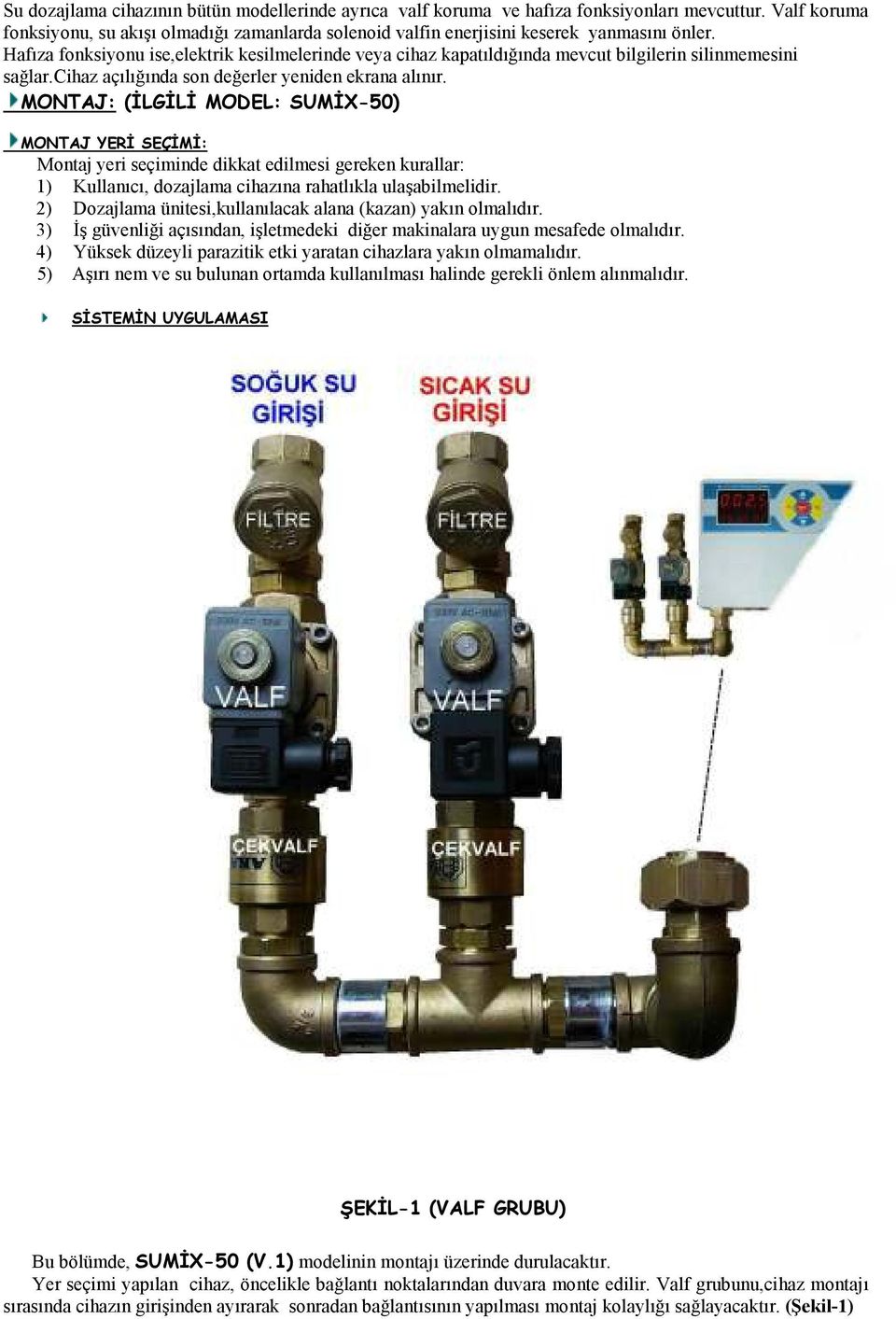 MONTAJ: (ĐLGĐLĐ MODEL: SUMĐX-50) MONTAJ YERĐ SEÇĐMĐ: Montaj yeri seçiminde dikkat edilmesi gereken kurallar: 1) Kullanıcı, dozajlama cihazına rahatlıkla ulaşabilmelidir.