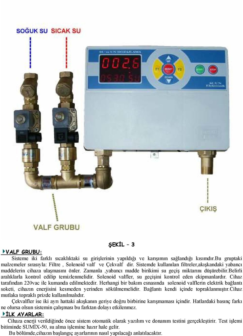 Solenoid valfler, su geçişini kontrol eden ekipmanlardır. Cihaz tarafından 220vac ile kumanda edilmektedir.