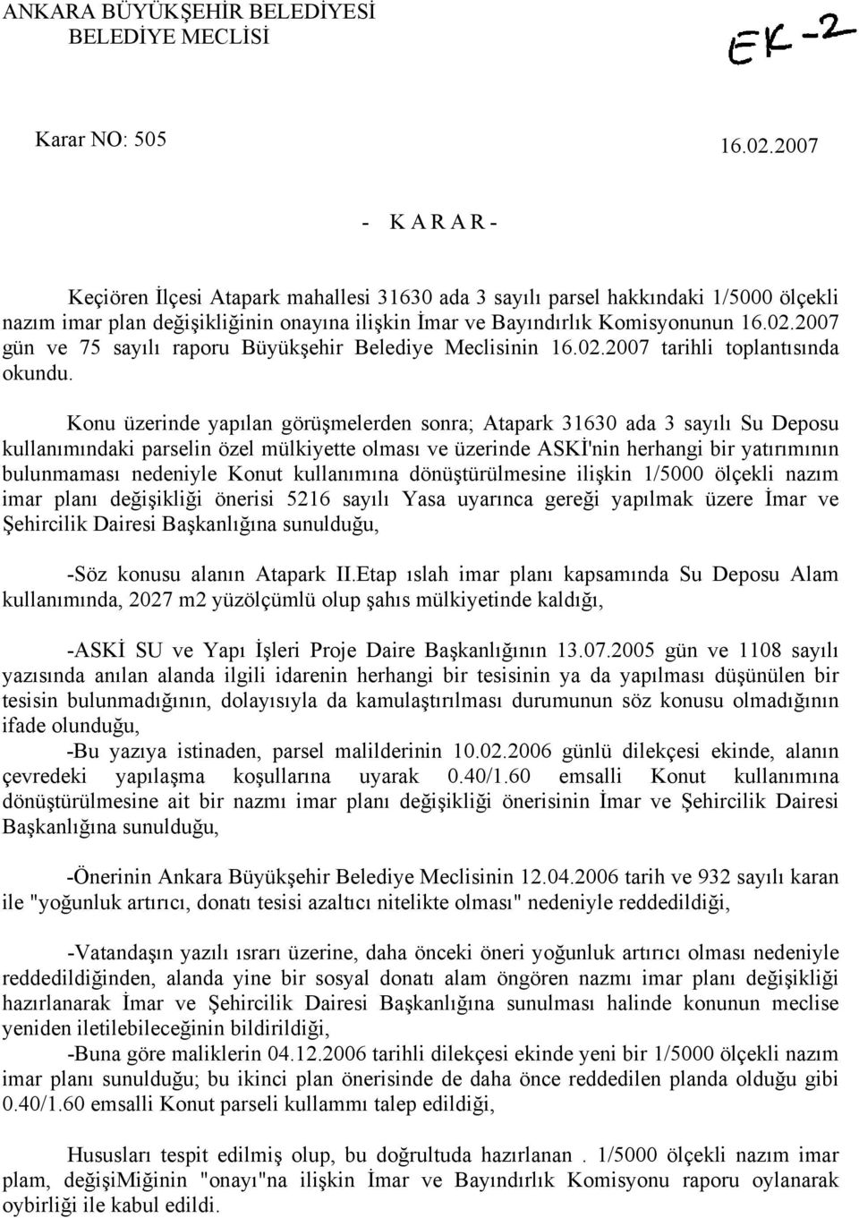 2007 gün ve 75 sayılı raporu Büyükşehir Belediye Meclisinin 16.02.2007 tarihli toplantısında okundu.