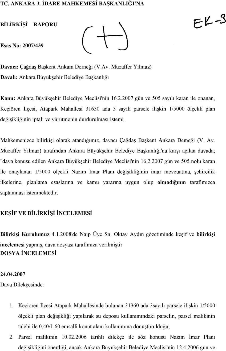 2007 gün ve 505 sayılı karan ile onanan, Keçiören İlçesi, Atapark Mahallesi 31630 ada 3 sayılı parsele ilişkin 1/5000 ölçekli plan değişikliğinin iptali ve yürütmenin durdurulması istemi.