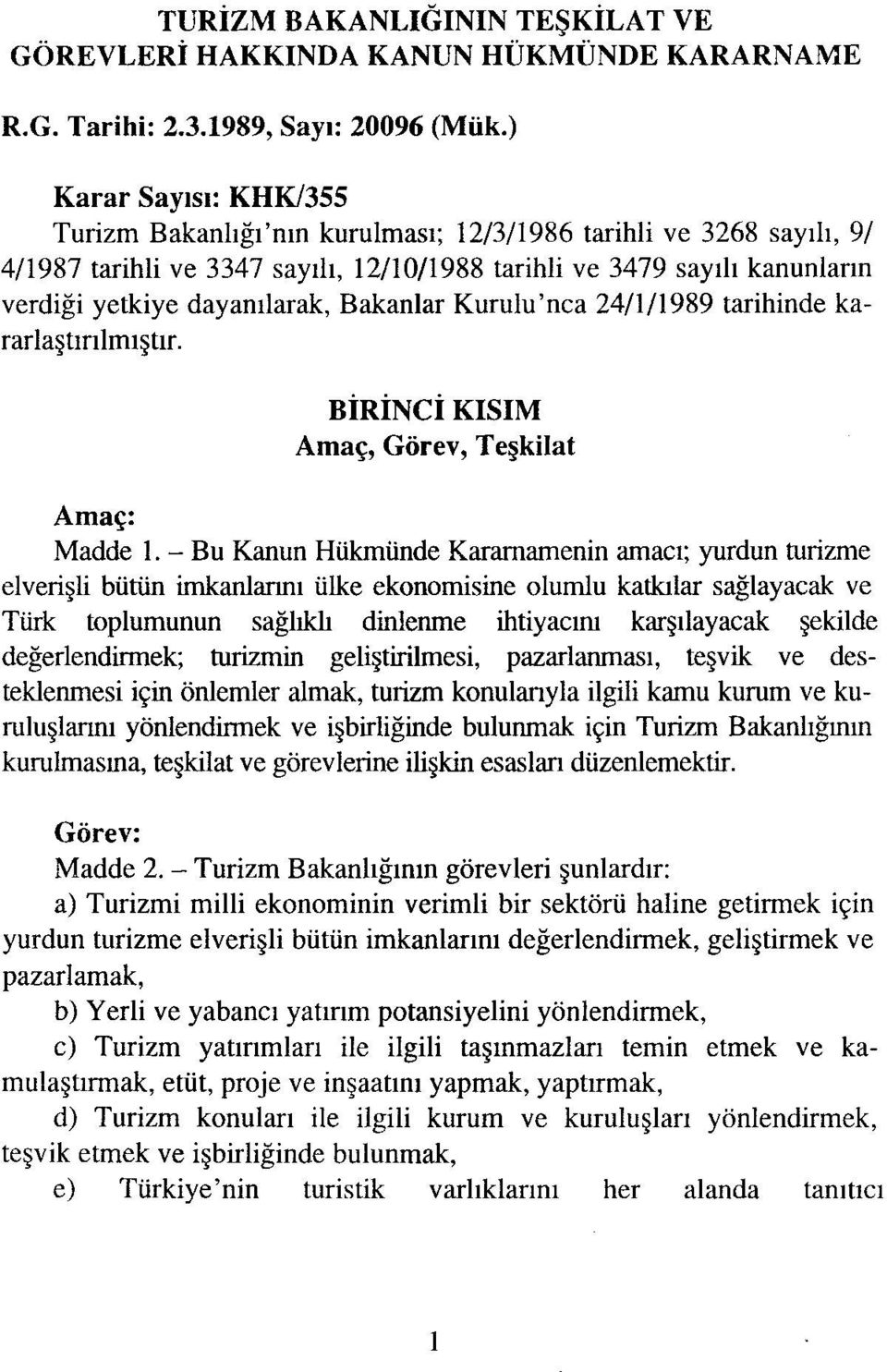 4/1987 tarihli ve 3347 sayılı, 12/10/1988 tarihli ve 3479 sayılı kanunların verdiği yetkiye dayanılarak, Bakanlar Kurulu 'nca 24/1/1989 tarihinde kararlaştırılmıştır.