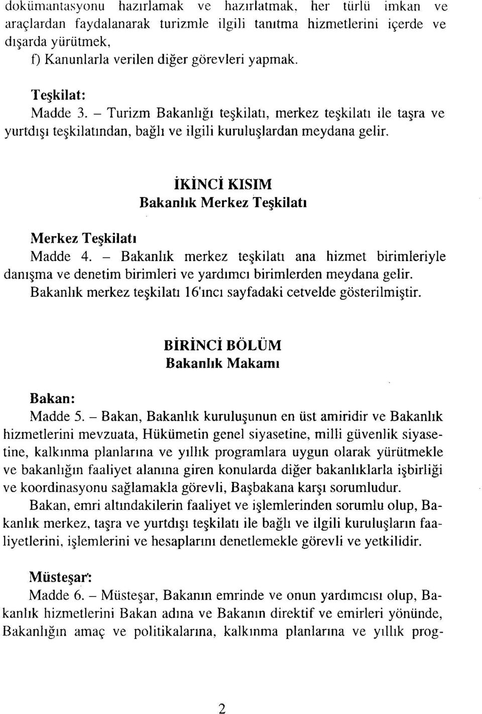 İKİNCİ KısıM Bakanlık Merkez Teşkilatı Merkez Teşkilatı Madde 4. - Bakanlık merkez teşkilatı ana hizmet birimleriyle danışma ve denetim birimleri ve yardımcı birimlerden meydana gelir.