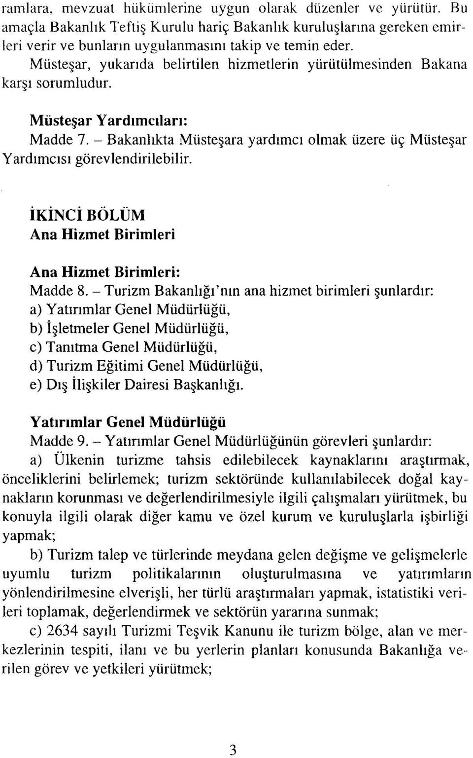 - Bakanlıkta Müsteşara yardımcı olmak üzere üç Müsteşar Yardımcısı görev lendirilebilir. İKİNCİ BÖLÜM Ana Hizmet Birimleri Ana Hizmet Birimleri: Madde 8.