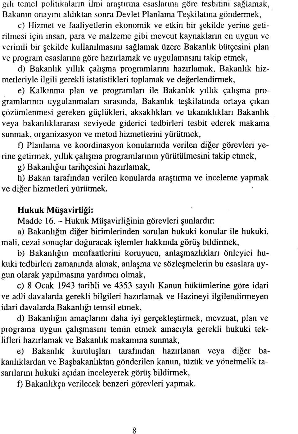 hazırlamak ve uygulamasını takip etmek, d) Bakanlık yıllık çalışma programlarını hazırlamak, Bakanlık hizmetleriyle ilgili gerekli istatistikleri toplamak ve değerlendirmek, e) Kalkınma plan ve