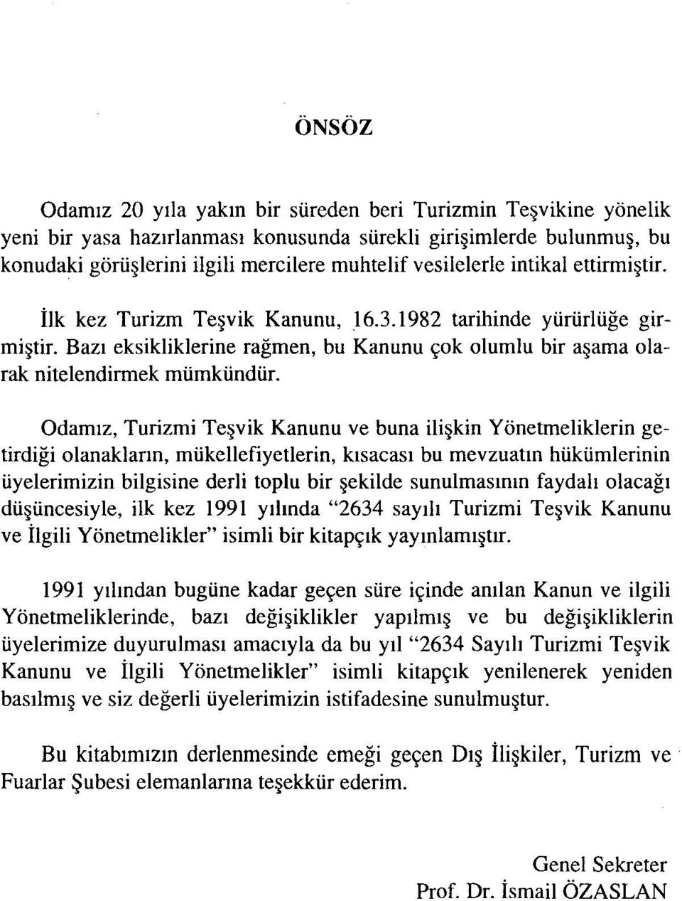 Odamız, Turizmi Teşvik Kanunu ve buna ilişkin Yönetmeliklerin getirdiği olanakların, mükellefiyetlerin, kısacası bu mevzuatın hükümlerinin üyelerimizin bilgisine derli toplu bir şekilde sunulmasının