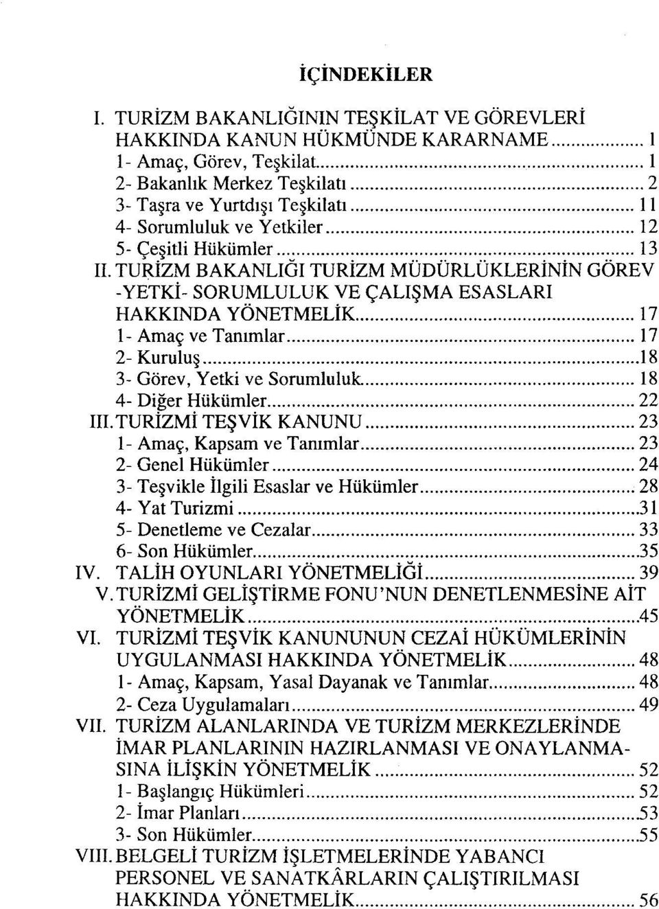 ... 17 2- Kuruluş....18 3- Görev, Yetki ve Sorumluluk... 18 4- Diğer Hükümler..... 22 III. TURİzMİ TEşVİK KANUNU... 23 1- Amaç, Kapsam ve Tanımlar.... 23 2- Genel Hükümler.