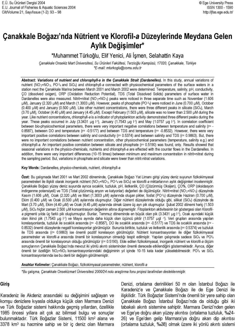 Ürünleri Fakültesi, Terzioğlu Kampüsü, 17020, Çanakkale, Türkiye *E-mail: mturkoglu@comu.edu.tr Abstract: Variations of nutrient and chlorophyll-a in the Çanakkale Strait (Dardanelles).