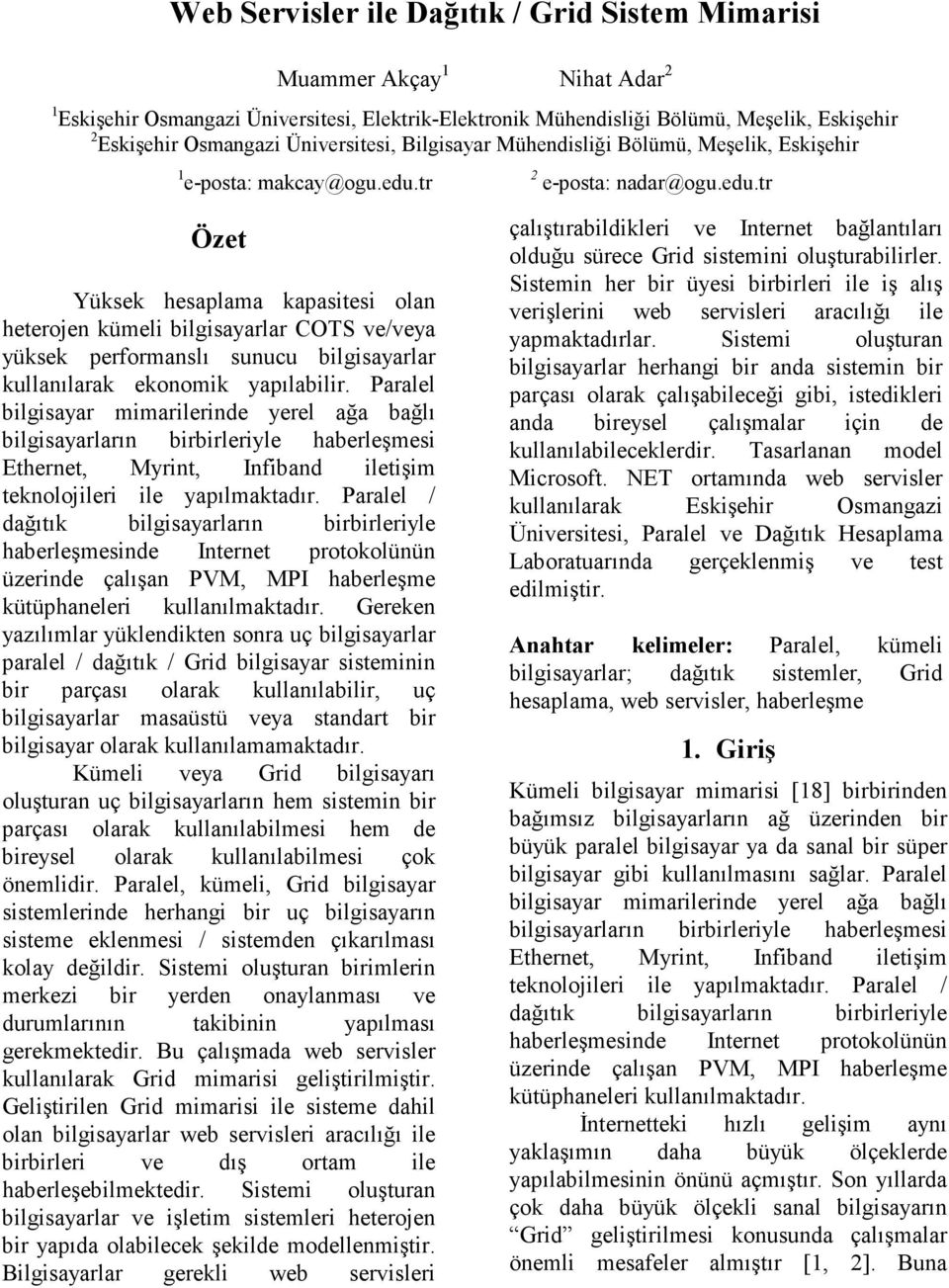 tr Özet Yüksek hesaplama kapasitesi olan heterojen kümeli bilgisayarlar COTS ve/veya yüksek performanslı sunucu bilgisayarlar kullanılarak ekonomik yapılabilir.