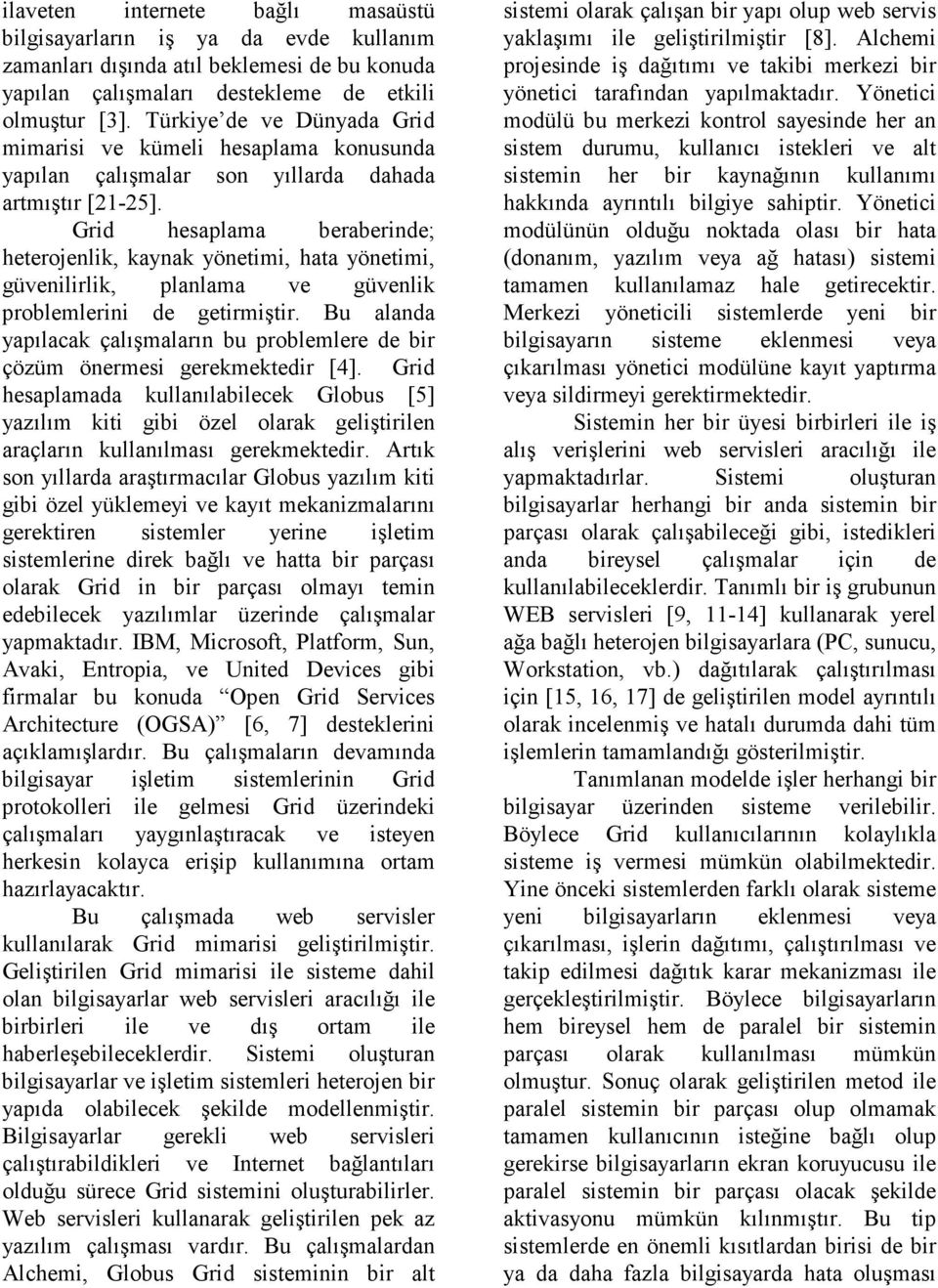 Grid hesaplama beraberinde; heterojenlik, kaynak yönetimi, hata yönetimi, güvenilirlik, planlama ve güvenlik problemlerini de getirmiştir.