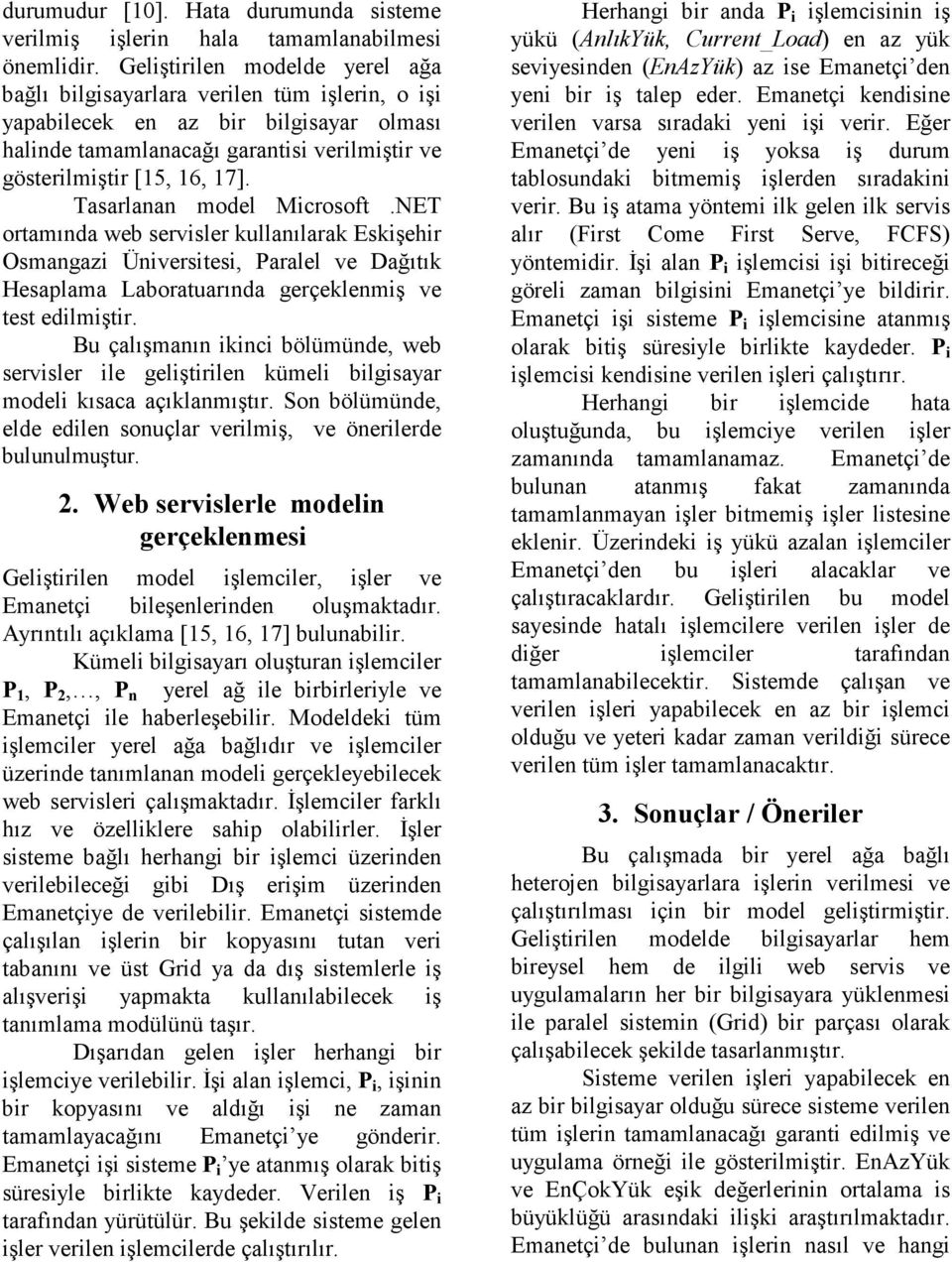 Tasarlanan model Microsoft.NET ortamında web servisler kullanılarak Eskişehir Osmangazi Üniversitesi, Paralel ve Dağıtık Hesaplama Laboratuarında gerçeklenmiş ve test edilmiştir.