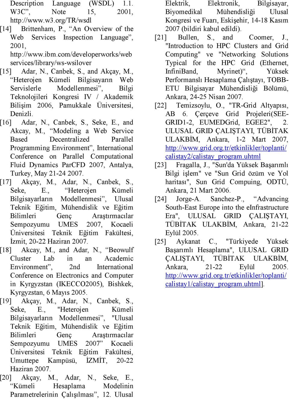, Heterojen Kümeli Bilgisayarın Web Servislerle Modellenmesi, Bilgi Teknolojileri Kongresi IV / Akademik Bilişim 2006, Pamukkale Üniversitesi, Denizli. [16] Adar, N., Canbek, S., Seke, E.