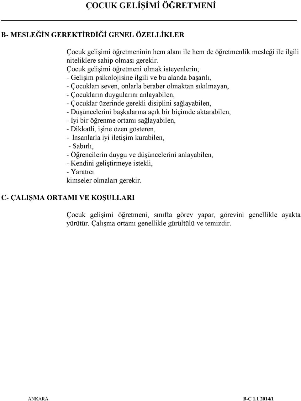 Çocuklar üzerinde gerekli disiplini sağlayabilen, - Düşüncelerini başkalarına açık bir biçimde aktarabilen, - İyi bir öğrenme ortamı sağlayabilen, - Dikkatli, işine özen gösteren, - İnsanlarla iyi