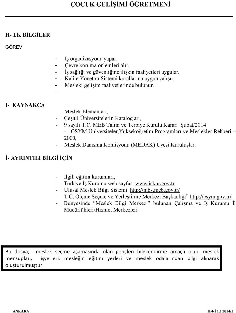 MEB Talim ve Terbiye Kurulu Kararı Şubat/2014 - ÖSYM Üniversiteler,Yükseköğretim Programları ve Meslekler Rehberi 2000, - Meslek Danışma Komisyonu (MEDAK) Üyesi Kuruluşlar.