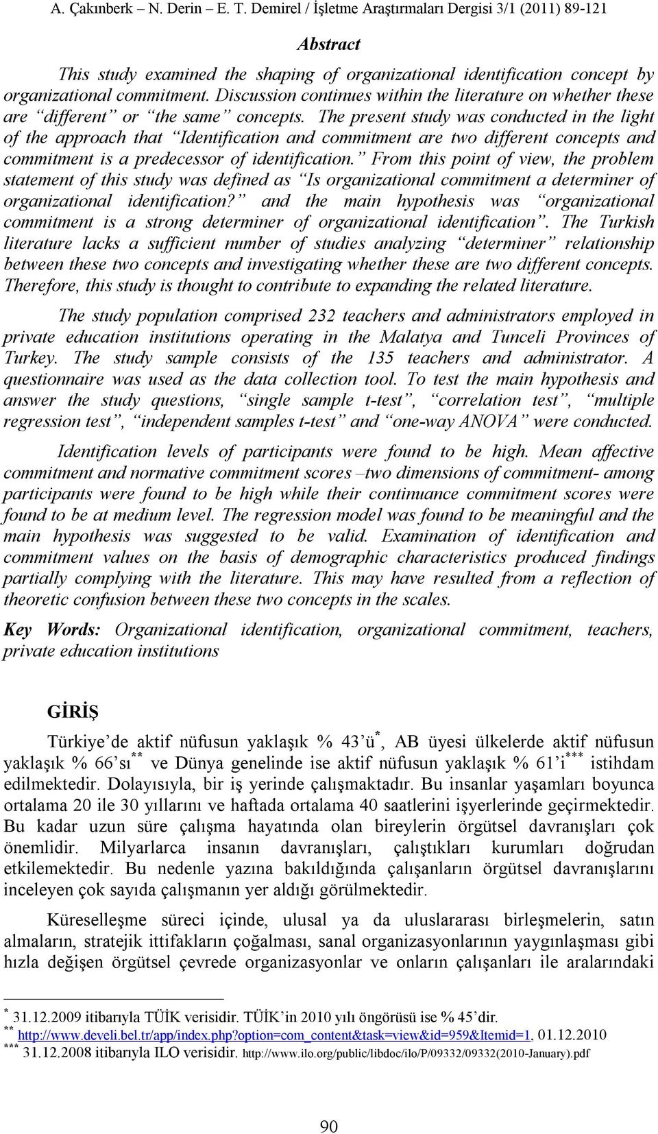 The present study was conducted in the light of the approach that Identification and commitment are two different concepts and commitment is a predecessor of identification.