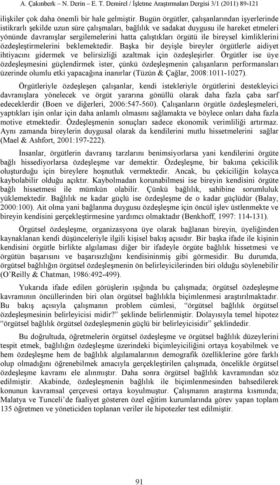 ile bireysel kimliklerini özdeşleştirmelerini beklemektedir. Başka bir deyişle bireyler örgütlerle aidiyet ihtiyacını gidermek ve belirsizliği azaltmak için özdeşleşirler.