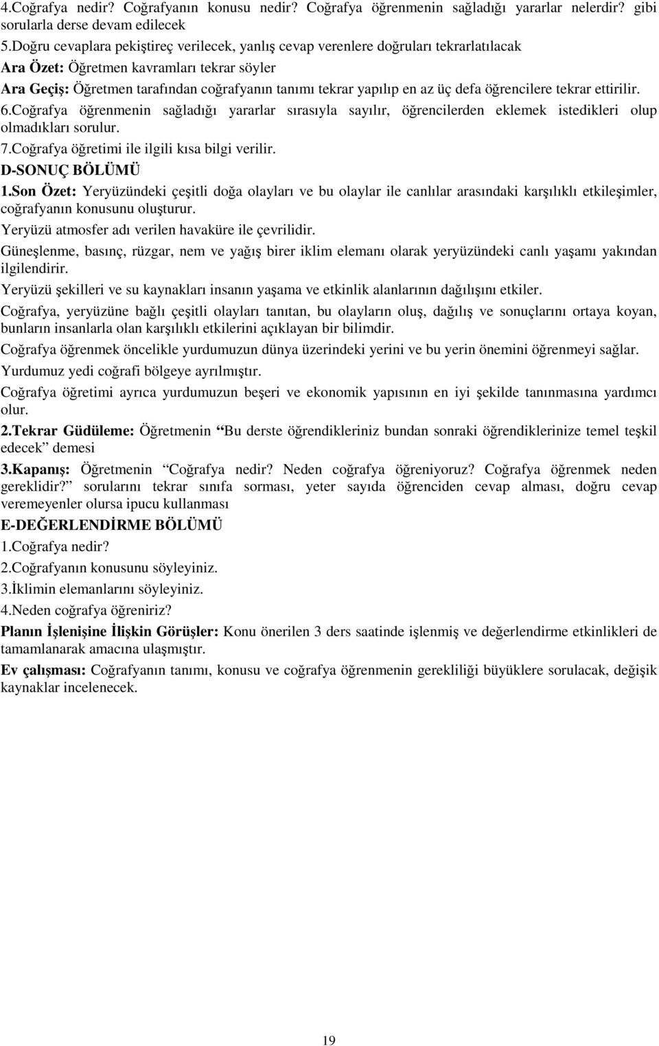 az üç defa öğrencilere tekrar ettirilir. 6.Coğrafya öğrenmenin sağladığı yararlar sırasıyla sayılır, öğrencilerden eklemek istedikleri olup olmadıkları sorulur. 7.