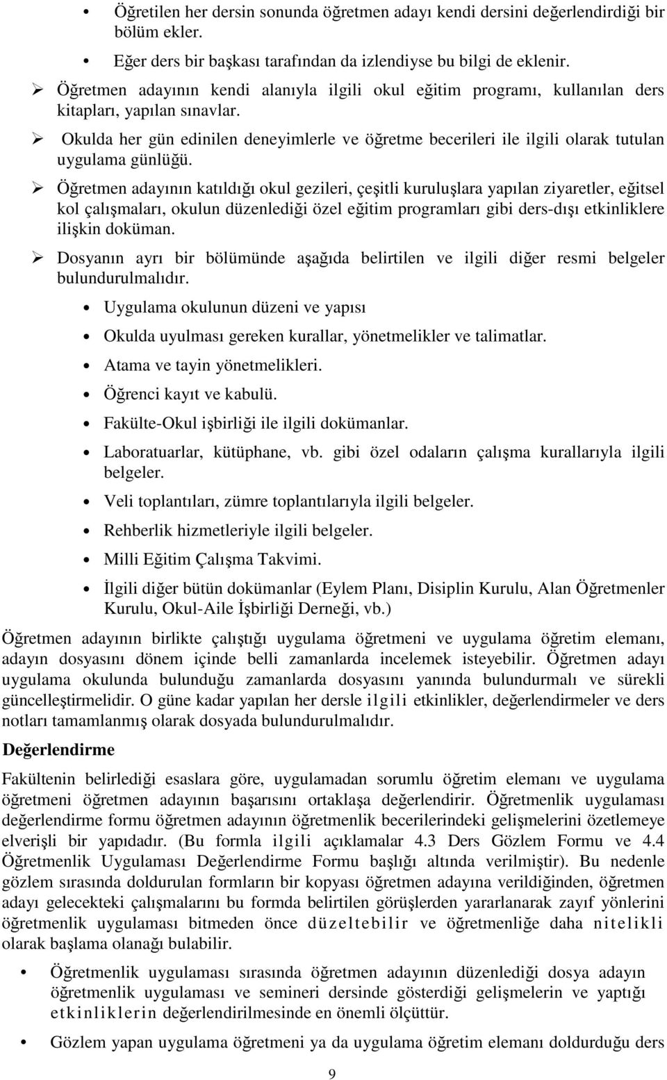 Okulda her gün edinilen deneyimlerle ve öğretme becerileri ile ilgili olarak tutulan uygulama günlüğü.