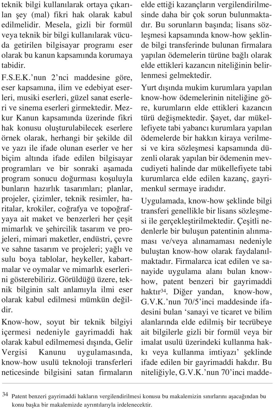 nun 2 nci maddesine göre, eser kapsam na, ilim ve edebiyat eserleri, musiki eserleri, güzel sanat eserleri ve sinema eserleri girmektedir.