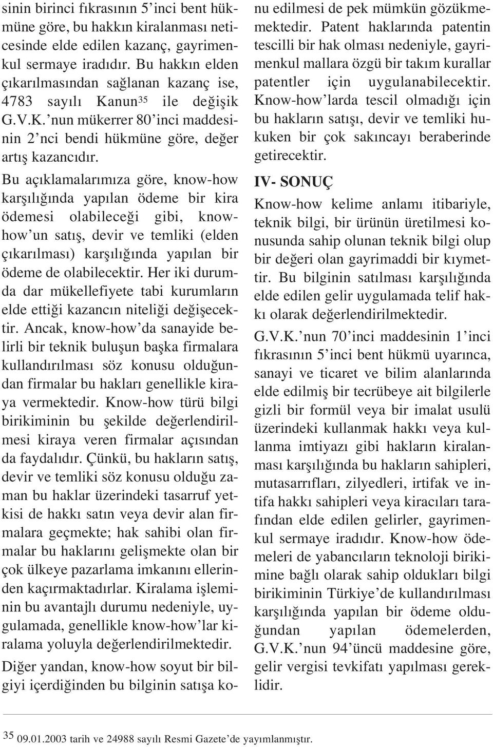 Bu aç klamalar m za göre, know-how karfl l nda yap lan ödeme bir kira ödemesi olabilece i gibi, knowhow un sat fl, devir ve temliki (elden ç kar lmas ) karfl l nda yap lan bir ödeme de olabilecektir.