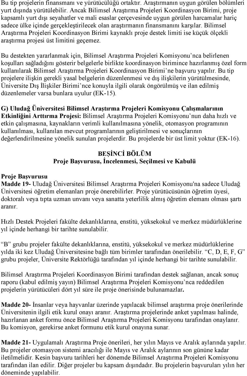 araştırmanın finansmanını karşılar. Bilimsel Araştırma Projeleri Koordinasyon Birimi kaynaklı proje destek limiti ise küçük ölçekli araştırma projesi üst limitini geçemez.