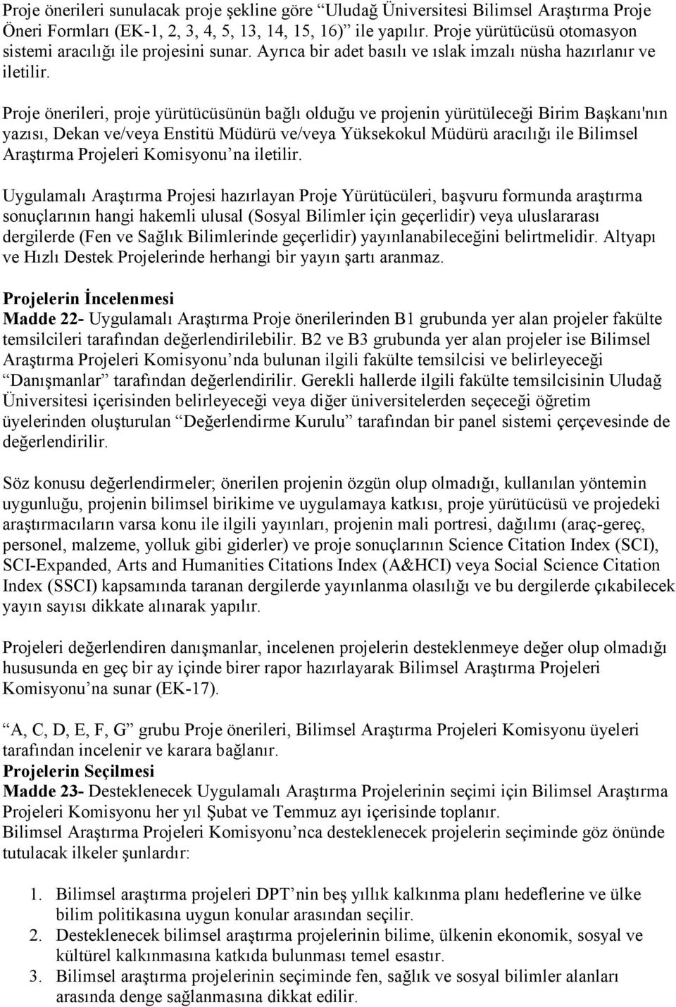 Proje önerileri, proje yürütücüsünün bağlı olduğu ve projenin yürütüleceği Birim Başkanı'nın yazısı, Dekan ve/veya Enstitü Müdürü ve/veya Yüksekokul Müdürü aracılığı ile Bilimsel Araştırma Projeleri