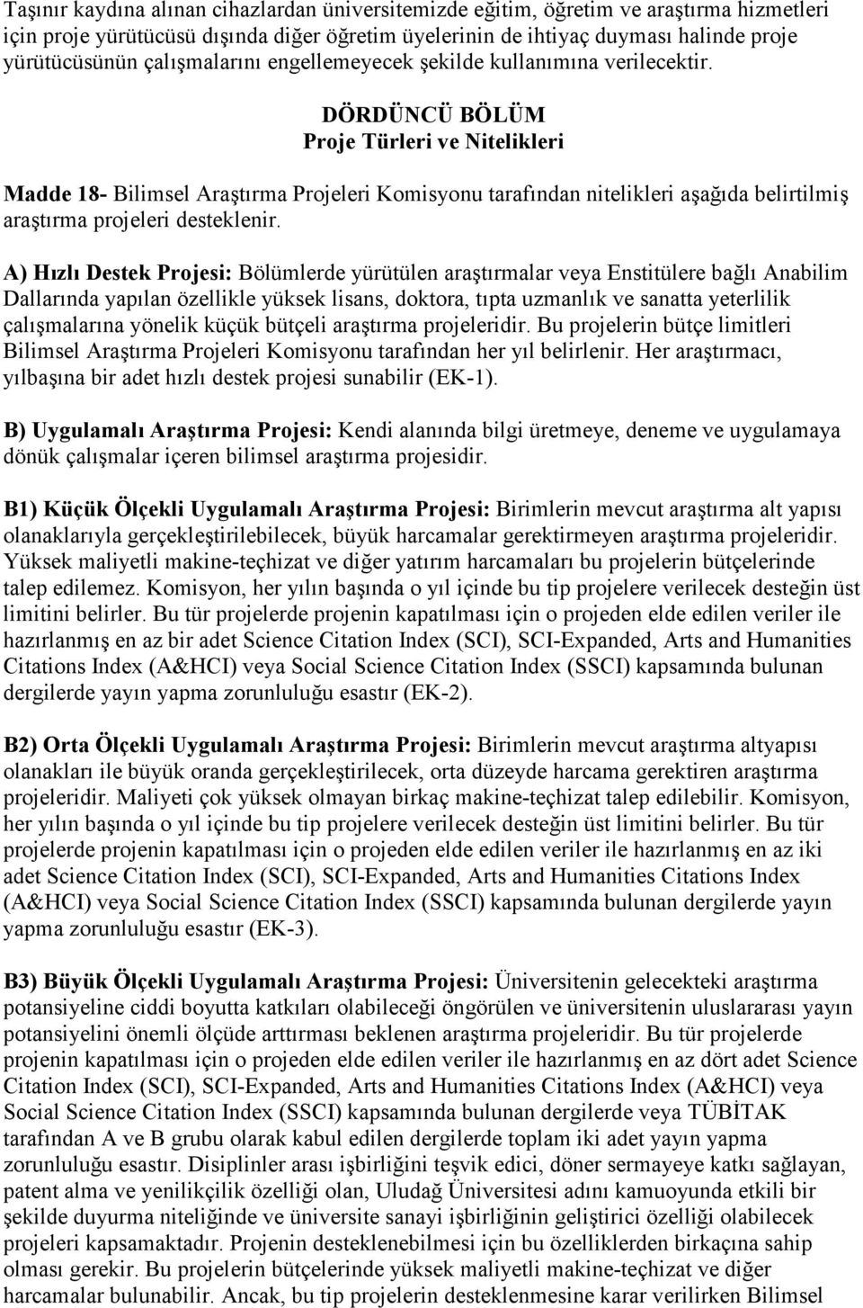 DÖRDÜNCÜ BÖLÜM Proje Türleri ve Nitelikleri Madde 18- Bilimsel Araştırma Projeleri Komisyonu tarafından nitelikleri aşağıda belirtilmiş araştırma projeleri desteklenir.