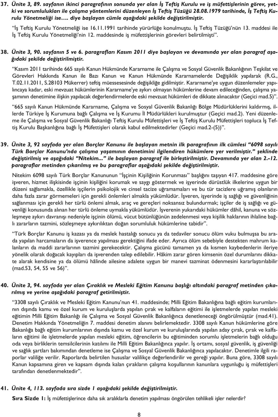 fl Teftifl Tüzü ü nün 13. maddesi ile fl Teftifl Kurulu Yönetmeli i nin 12. maddesinde ifl müfettifllerinin görevleri belirtilmiflti. 38. Ünite 3, 90. sayfan n 5 ve 6.