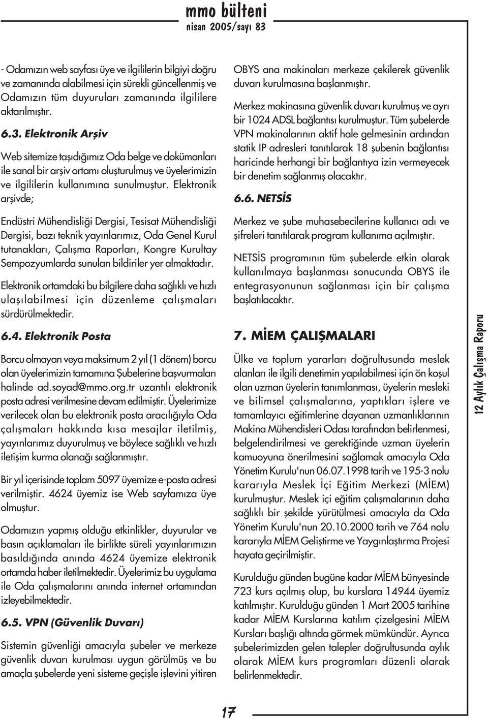 Elektronik arþivde; OBYS ana makinalarý merkeze çekilerek güvenlik duvarý kurulmasýna baþlanmýþtýr. Merkez makinasýna güvenlik duvarý kurulmuþ ve ayrý bir 1024 ADSL baðlantýsý kurulmuþtur.