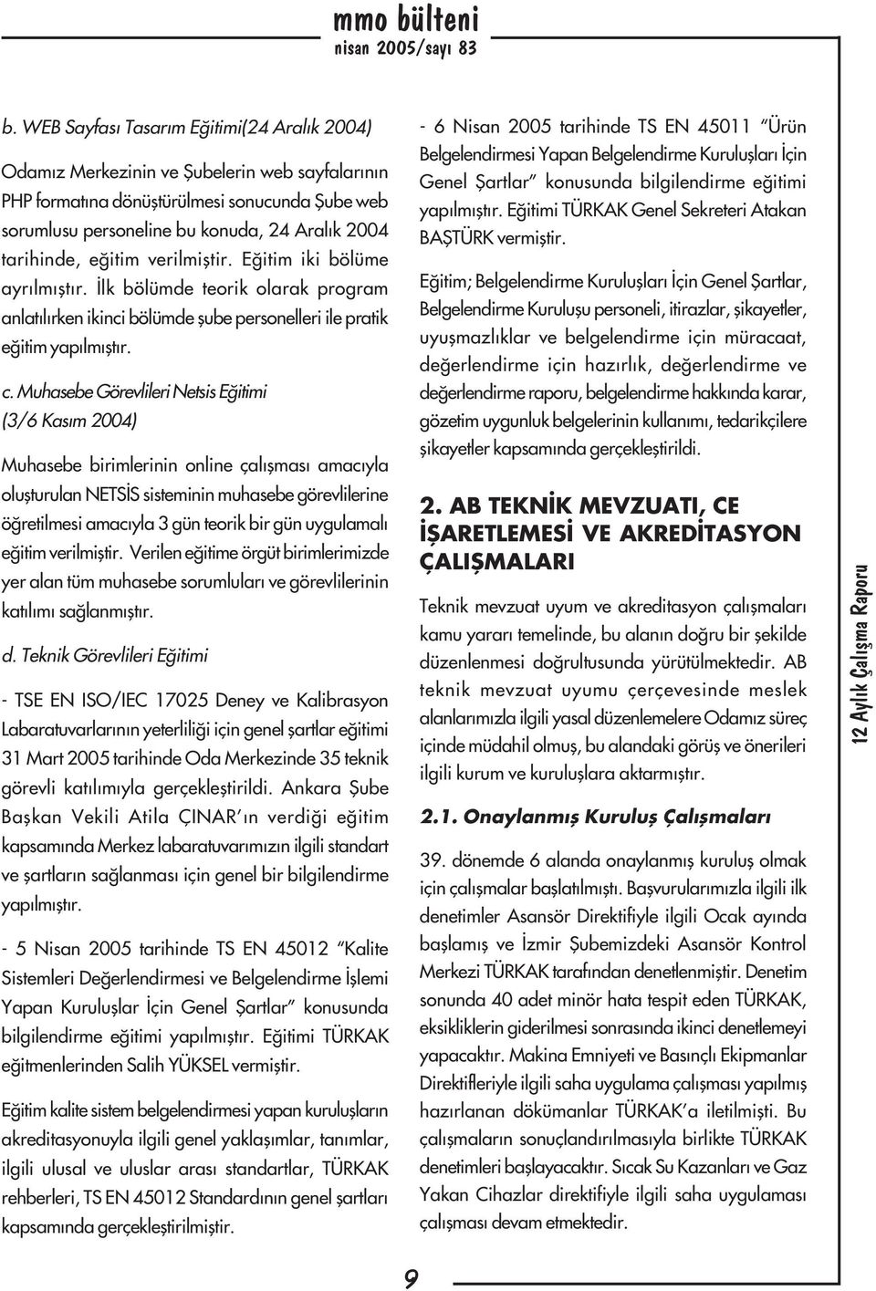 Muhasebe Görevlileri Netsis Eðitimi (3/6 Kasým 2004) Muhasebe birimlerinin online çalýþmasý amacýyla oluþturulan NETSÝS sisteminin muhasebe görevlilerine öðretilmesi amacýyla 3 gün teorik bir gün