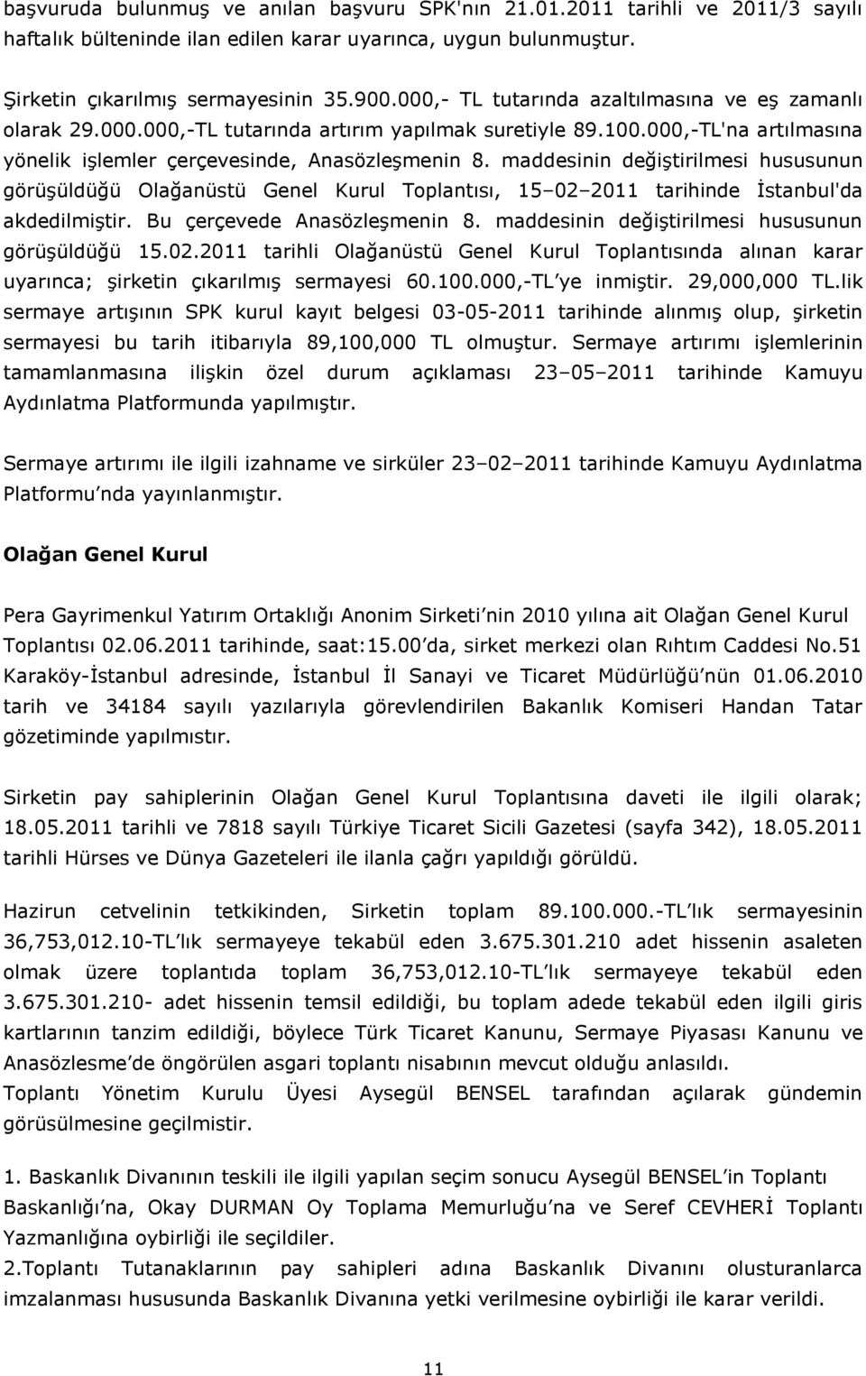 maddesinin değiştirilmesi hususunun görüşüldüğü Olağanüstü Genel Kurul Toplantısı, 15 02 2011 tarihinde İstanbul'da akdedilmiştir. Bu çerçevede Anasözleşmenin 8.