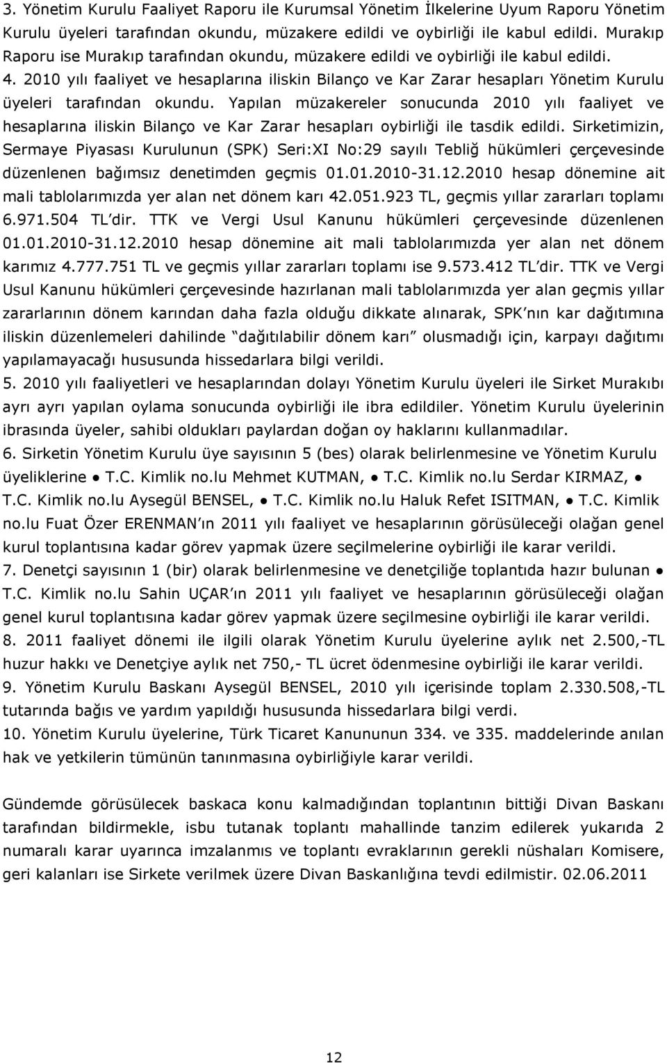 2010 yılı faaliyet ve hesaplarına iliskin Bilanço ve Kar Zarar hesapları Yönetim Kurulu üyeleri tarafından okundu.