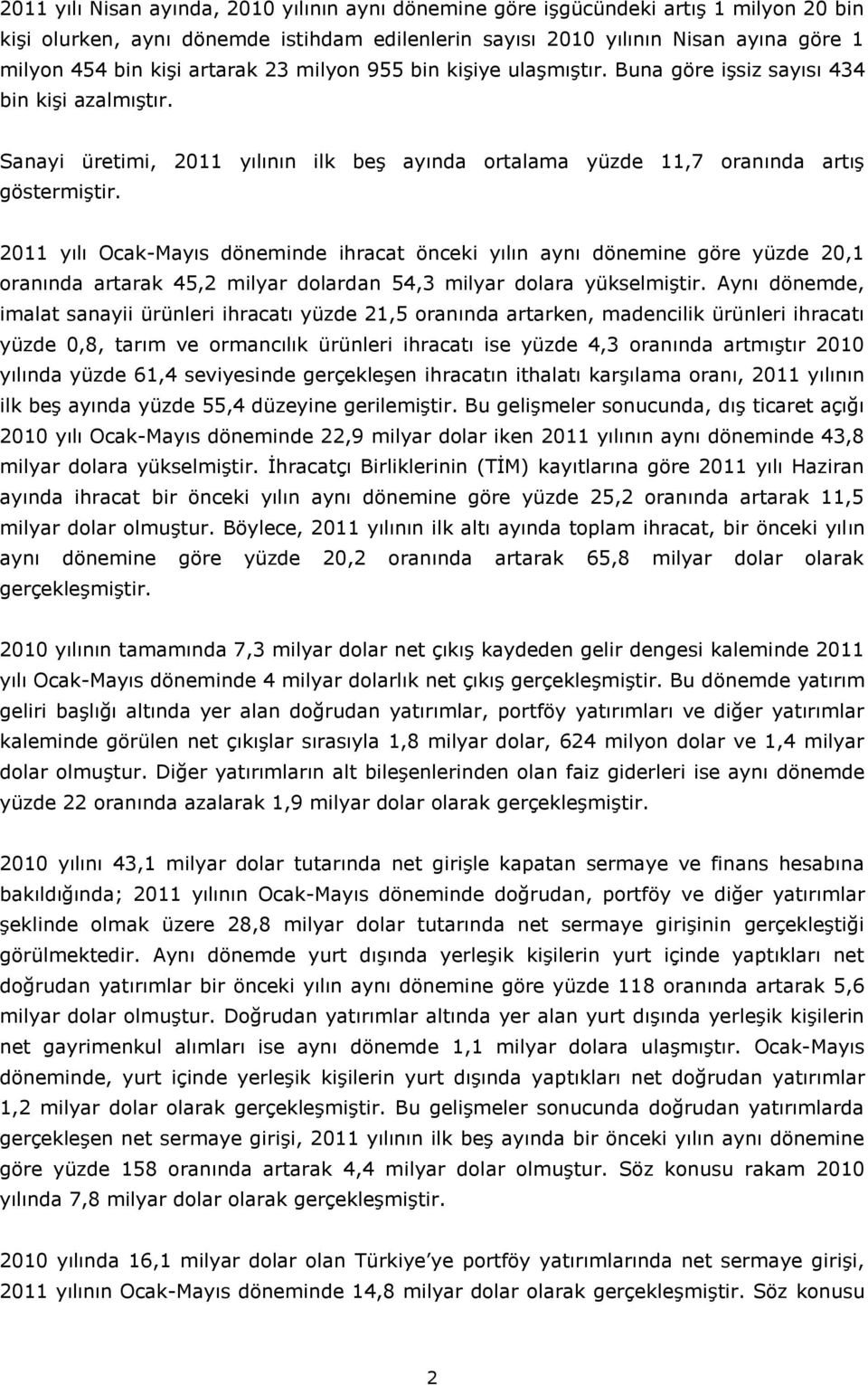 2011 yılı Ocak-Mayıs döneminde ihracat önceki yılın aynı dönemine göre yüzde 20,1 oranında artarak 45,2 milyar dolardan 54,3 milyar dolara yükselmiştir.