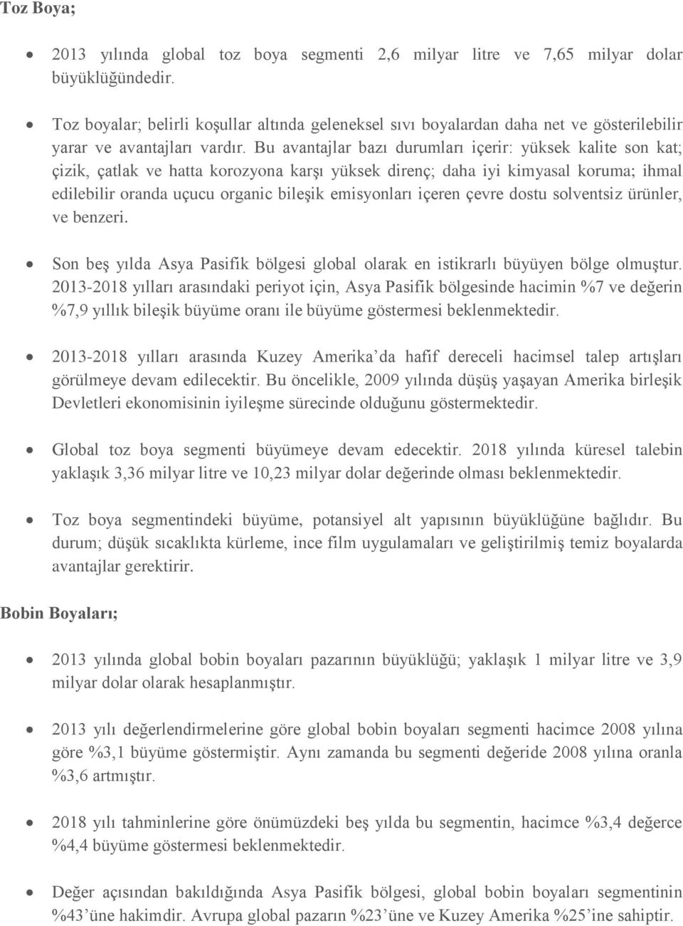 Bu avantajlar bazı durumları içerir: yüksek kalite son kat; çizik, çatlak ve hatta korozyona karşı yüksek direnç; daha iyi kimyasal koruma; ihmal edilebilir oranda uçucu organic bileşik emisyonları