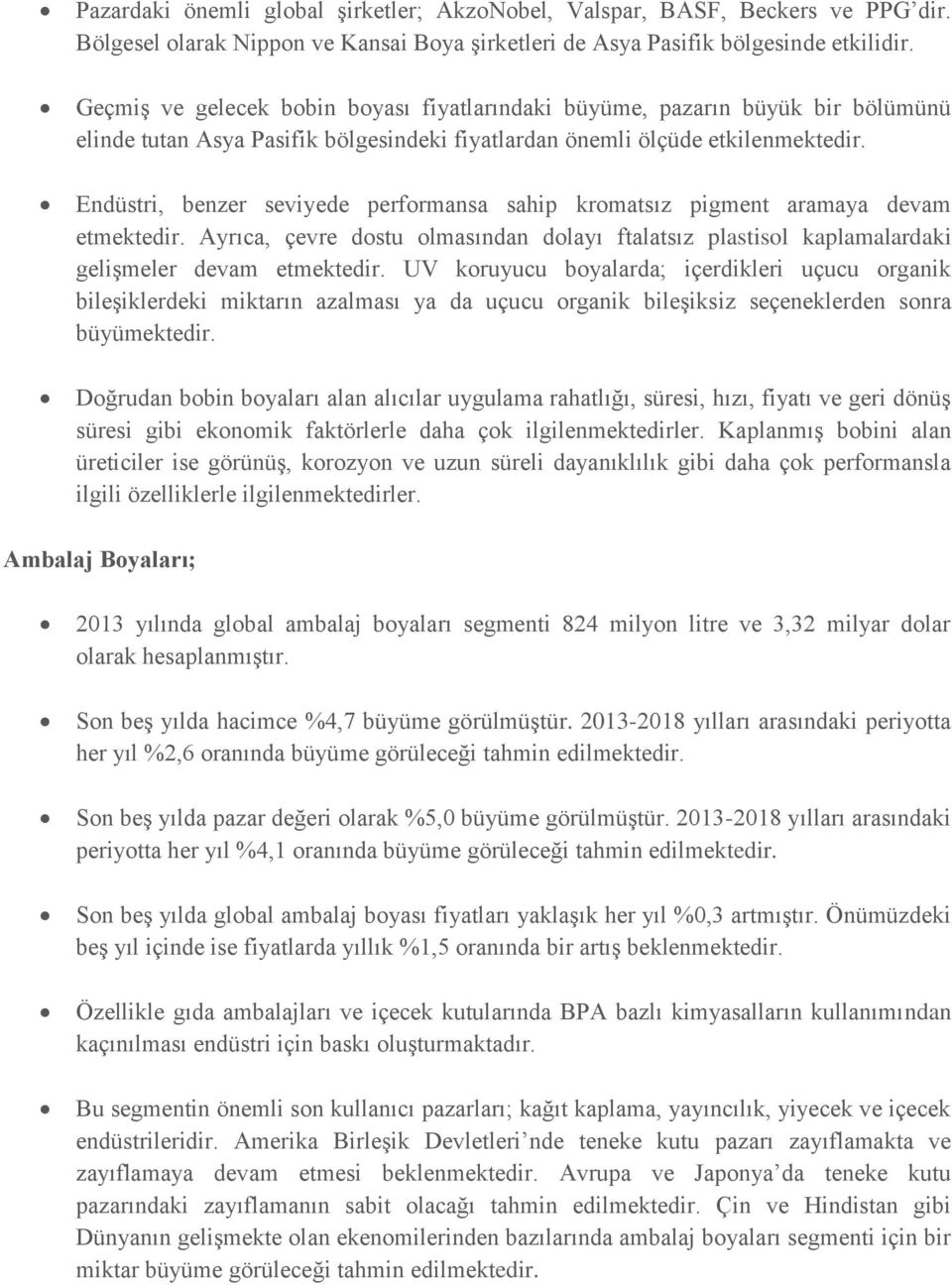 Endüstri, benzer seviyede performansa sahip kromatsız pigment aramaya devam etmektedir. Ayrıca, çevre dostu olmasından dolayı ftalatsız plastisol kaplamalardaki gelişmeler devam etmektedir.