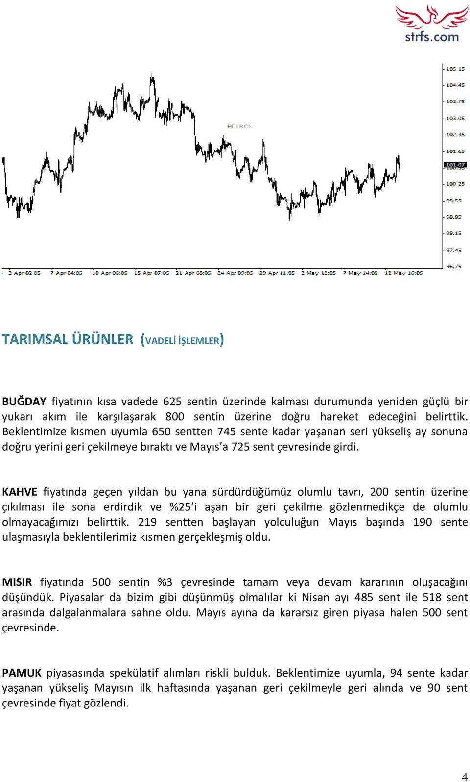 KAHVE fiyatında geçen yıldan bu yana sürdürdüğümüz olumlu tavrı, 200 sentin üzerine çıkılması ile sona erdirdik ve %25 i aşan bir geri çekilme gözlenmedikçe de olumlu olmayacağımızı belirttik.