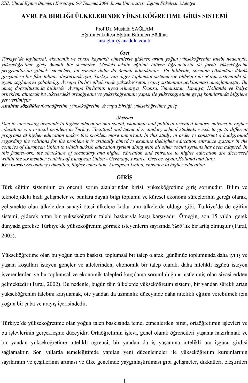 tr Özet Türkiye de toplumsal, ekonomik ve siyasi kaynaklı etmenlerle giderek artan yoğun yükseköğrenim talebi nedeniyle, yükseköğretime giriş önemli bir sorundur.