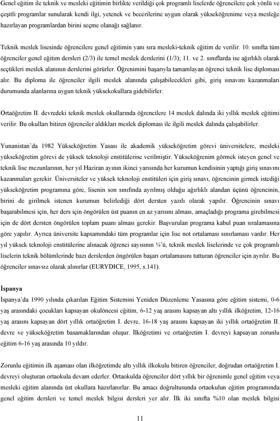 sınıfta tüm öğrenciler genel eğitim dersleri (2/3) ile temel meslek derslerini (1/3); 11. ve 2. sınıflarda ise ağırlıklı olarak seçtikleri meslek alanının derslerini görürler.