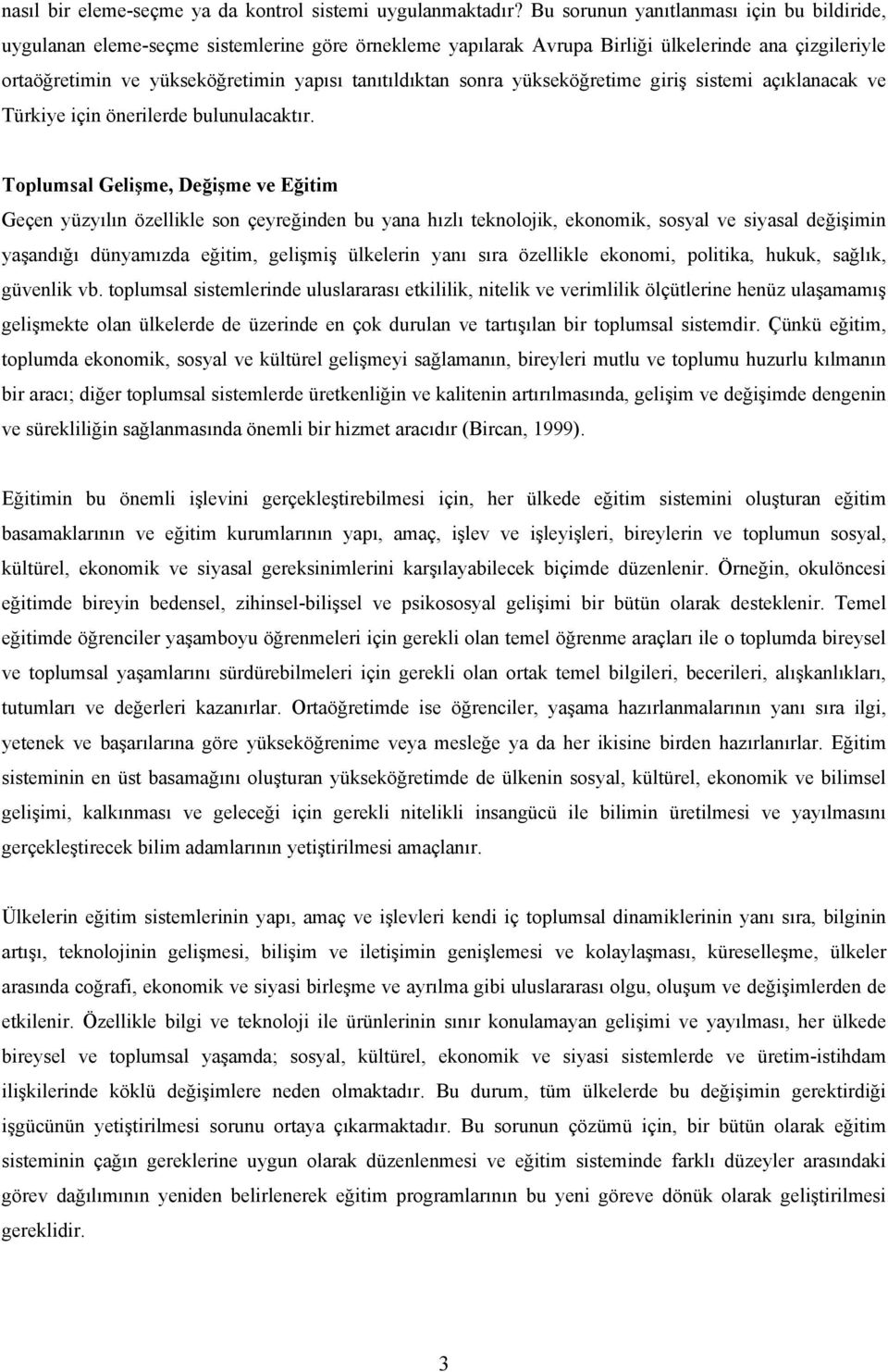 tanıtıldıktan sonra yükseköğretime giriş sistemi açıklanacak ve Türkiye için önerilerde bulunulacaktır.