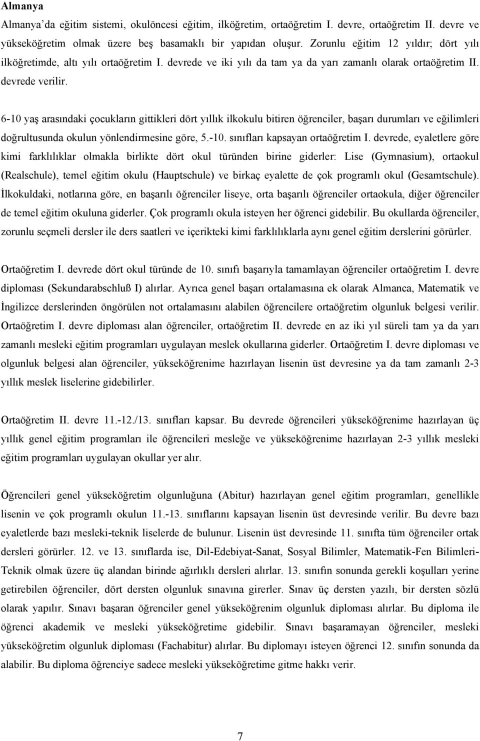 6-10 yaş arasındaki çocukların gittikleri dört yıllık ilkokulu bitiren öğrenciler, başarı durumları ve eğilimleri doğrultusunda okulun yönlendirmesine göre, 5.-10. sınıfları kapsayan ortaöğretim I.