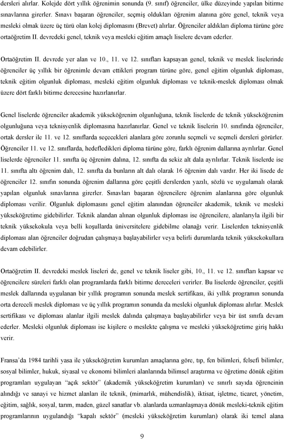 Öğrenciler aldıkları diploma türüne göre ortaöğretim II. devredeki genel, teknik veya mesleki eğitim amaçlı liselere devam ederler. Ortaöğretim II. devrede yer alan ve 10., 11. ve 12.