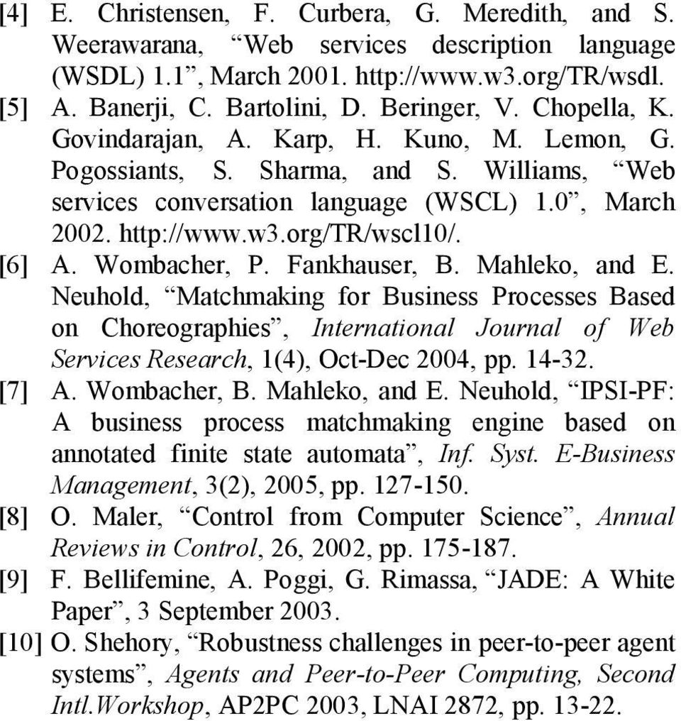 Wombacher, P. Fankhauser, B. Mahleko, and E. Neuhold, Matchmaking for Business Processes Based on Choreographies, International Journal of Web Services Research, 1(4), Oct-Dec 2004, pp. 14-32. [7] A.