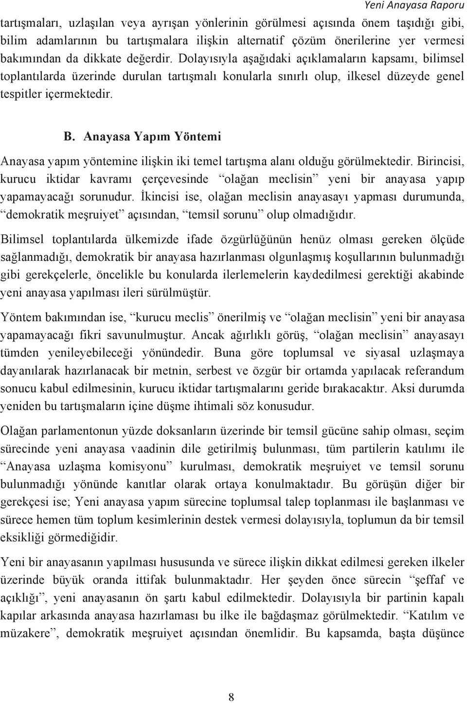 Anayasa Yapm Yöntemi Anayasa yapm yöntemine ilikin iki temel tartma alan olduu görülmektedir. Birincisi, kurucu iktidar kavram çerçevesinde olaan meclisin yeni bir anayasa yapp yapamayaca sorunudur.